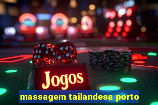 massagem tailandesa porto